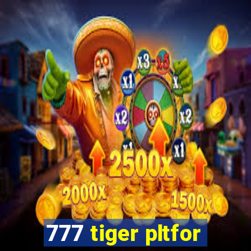 777 tiger pltfor